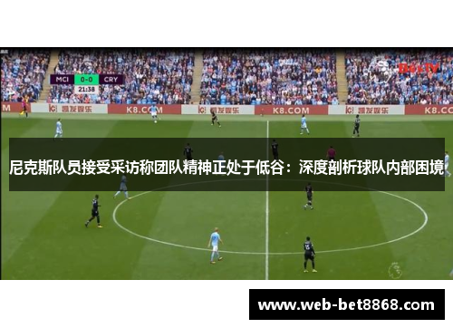 尼克斯队员接受采访称团队精神正处于低谷：深度剖析球队内部困境