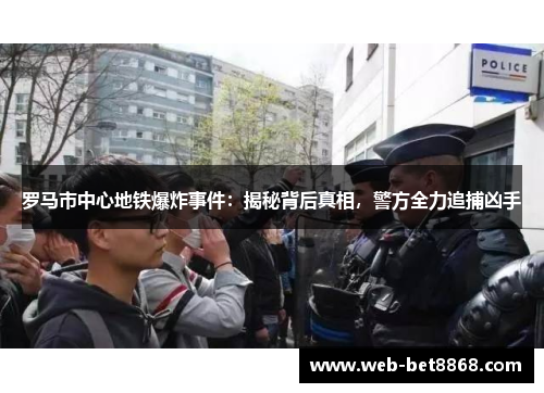 罗马市中心地铁爆炸事件：揭秘背后真相，警方全力追捕凶手